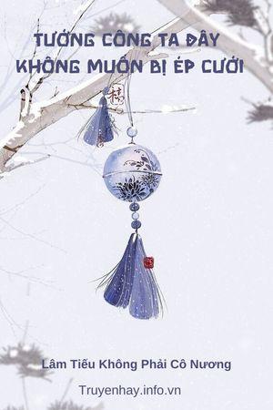 Tướng Công Ta Đây Không Muốn Bị Ép Cưới