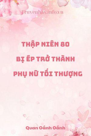 Thập Niên 80 Bị Ép Trở Thành Nữ Phụ Tối Thượng